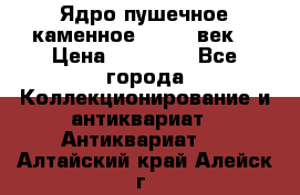 Ядро пушечное каменное 11-12  век. › Цена ­ 60 000 - Все города Коллекционирование и антиквариат » Антиквариат   . Алтайский край,Алейск г.